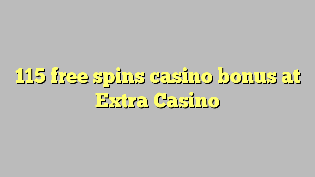 115 free spins casino bonus at Extra Casino