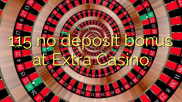 115 ebda bonus depożitu fil-Casino Extra