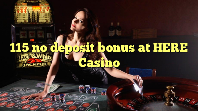 115 no deposit bonus at HERE Casino