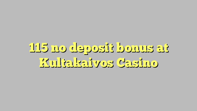 115 tidak memiliki bonus deposit di Kultakaivos Casino