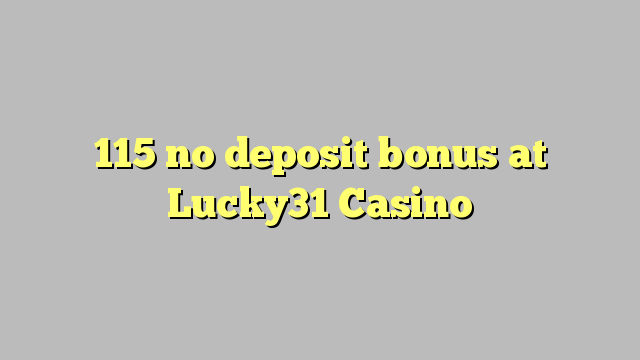 115 no deposit bonus at Lucky31 Casino