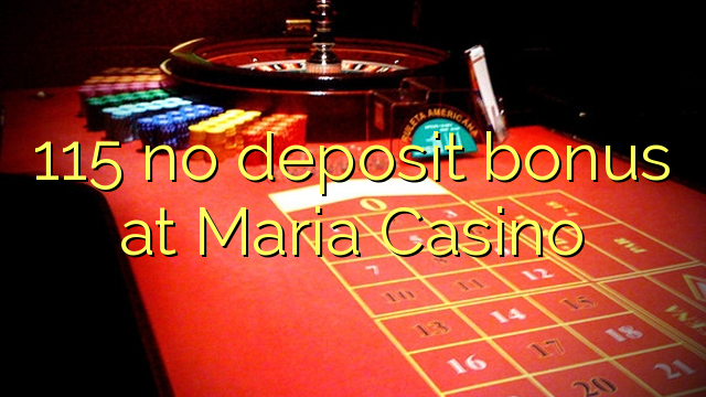 115 geen deposito bonus by Maria Casino