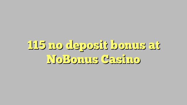 Wala'y deposit bonus ang 115 sa NoBonus Casino