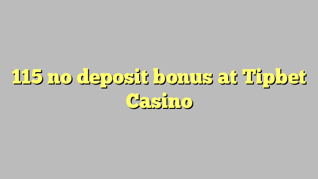 115 no deposit bonus at Tipbet Casino