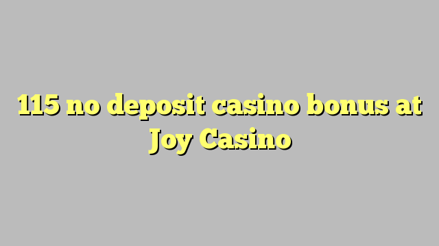 115 hapana dhipoziti Casino bhonasi pa Joy Casino