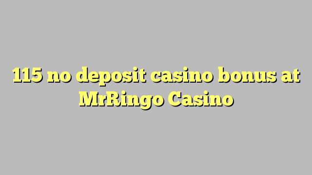 115 no deposit casino bonus at MrRingo Casino