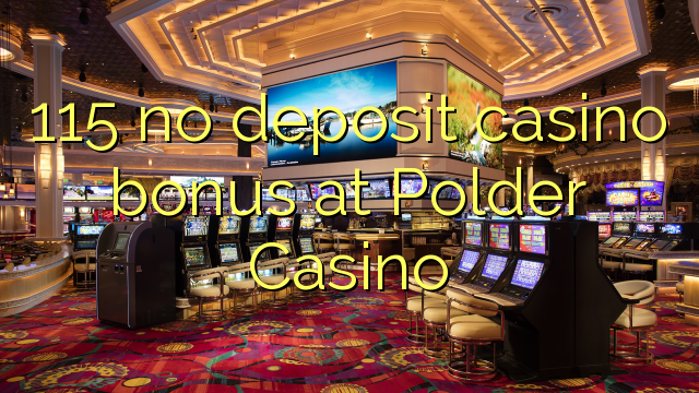 115 no deposit casino bonus at Polder Casino