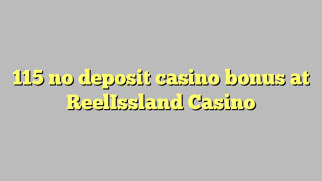 115 ບໍ່ມີຄາສິໂນເງິນຝາກຢູ່ ReelIssland Casino