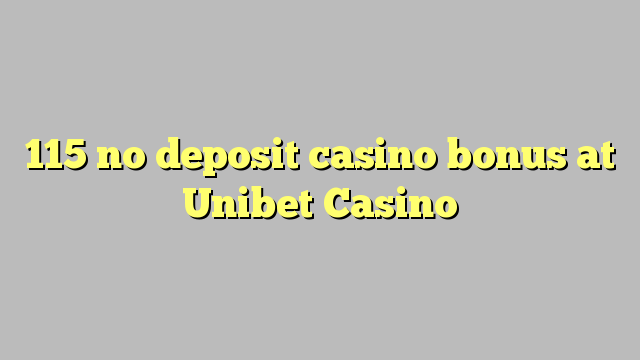 Ang 115 walay deposit casino bonus sa Unibet Casino