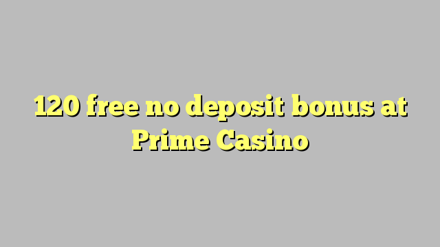 120 free no deposit bonus at Prime  Casino