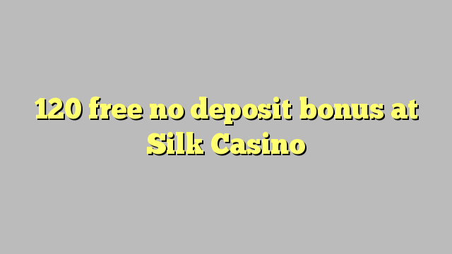 120 miễn phí không có tiền gửi tại Silk Casino