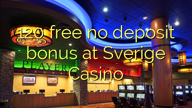 120 miễn phí không có tiền gửi tại Sverige Casino