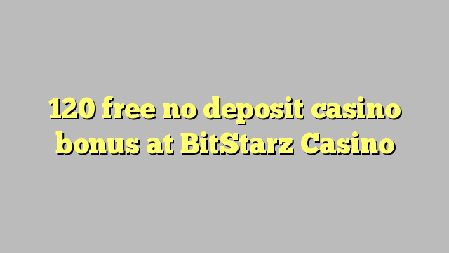 120 free no deposit casino bonus at BitStarz Casino