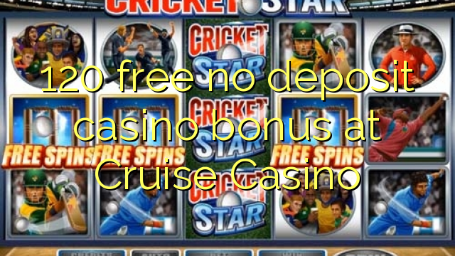 120 free no deposit casino bonus at Cruise Casino