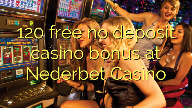 120 ຟຣີບໍ່ມີຄາສິໂນເງິນຝາກຢູ່ Nederbet Casino