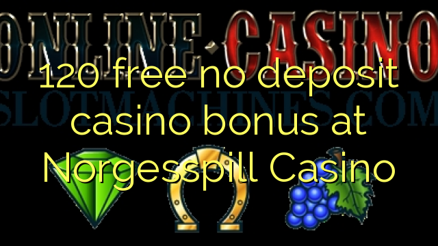 120 free no deposit casino bonus at Norgesspill Casino