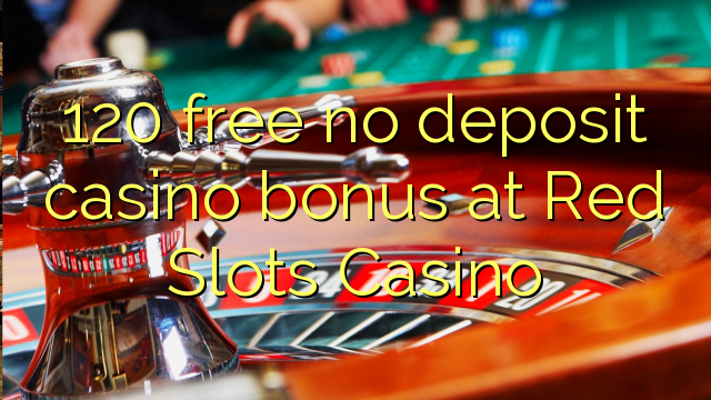 120 free no deposit casino bonus at Red Slots Casino