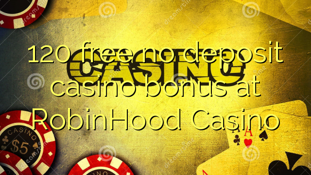 120 free no deposit casino bonus at RobinHood Casino