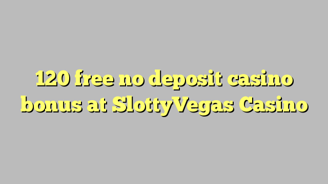 120 free no deposit casino bonus at SlottyVegas Casino