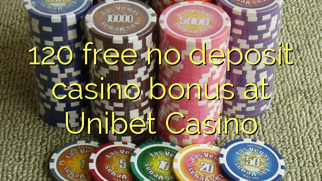 120 free no deposit casino bonus at Unibet Casino