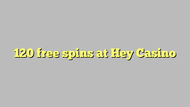 120 free spins at Hey  Casino