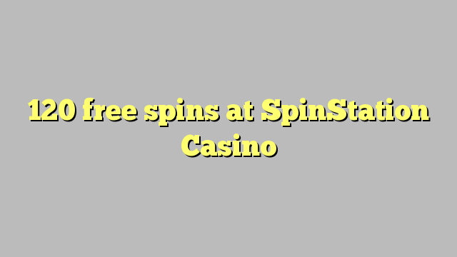 120 xira gratuitamente en SpinStation Casino