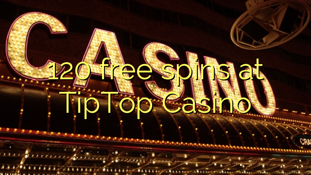 120 ilmaiskierrosta TIPTOP Casino