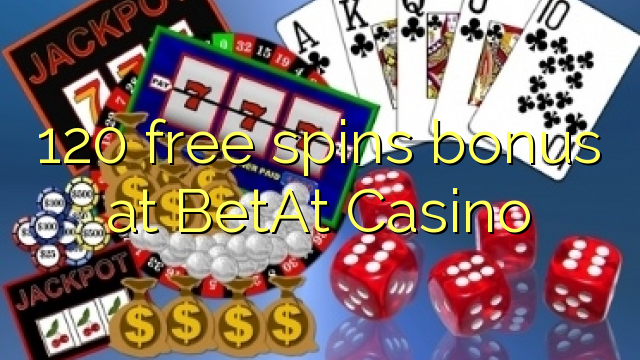 120 free spins bonus at BetAt Casino