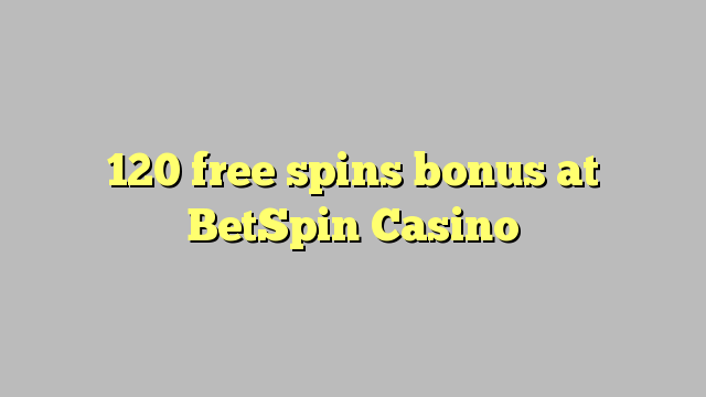 120 free spins bonus at BetSpin Casino