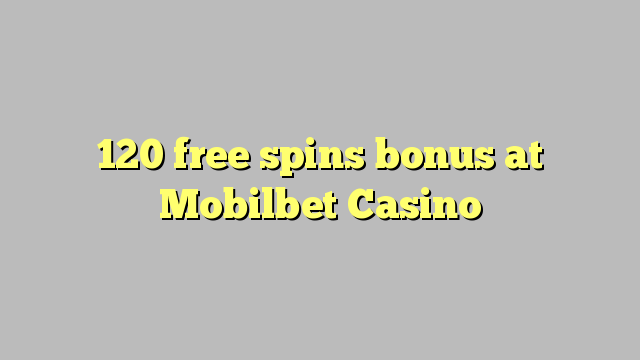 120 ຟຣີຫມຸນເງິນໃນ Mobilbet Casino