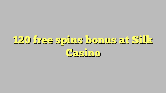 120 free spins bonus at Silk Casino