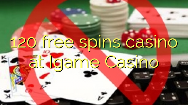Az 120 ingyen kaszinó játszik az Igame Casino-ban