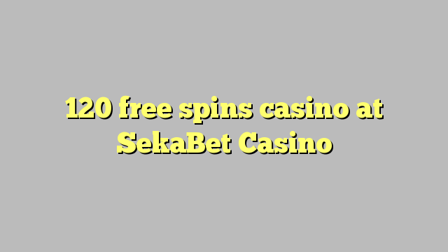Ang 120 free spins casino sa SekaBet Casino