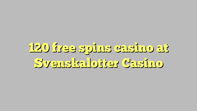 120 free spins casino at Svenskalotter Casino