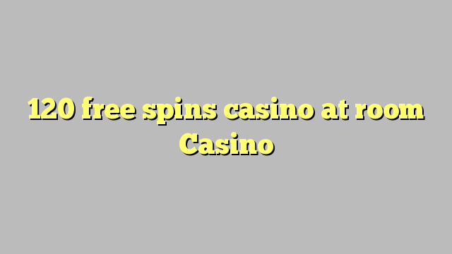 120 free spins casino at room Casino