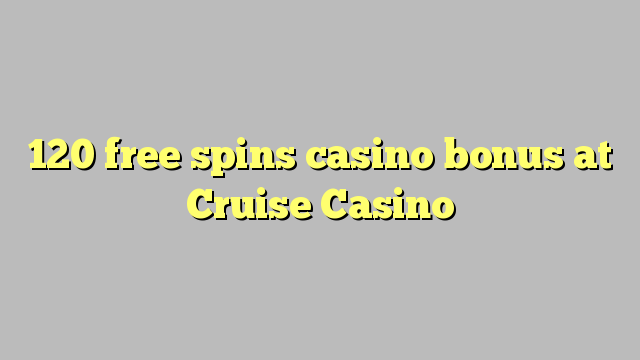 120 free spins casino bonus sa Cruise Casino