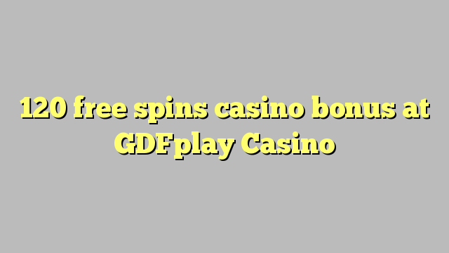 120 free inā Casino bonus i GDFplay Casino