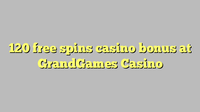 120 free spins casino bonus at GrandGames Casino