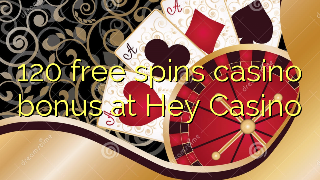 120 free spins casino bonus at Hey  Casino