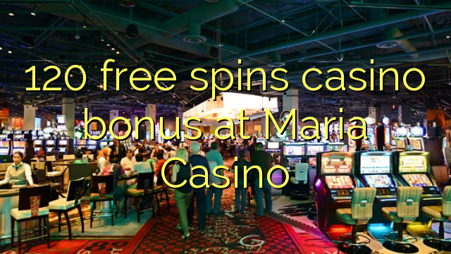 120 free spins casino bonus at Maria Casino