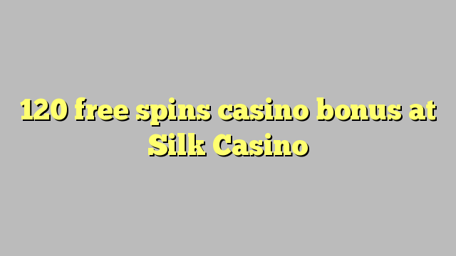 120 free spins casino bonus at Silk Casino