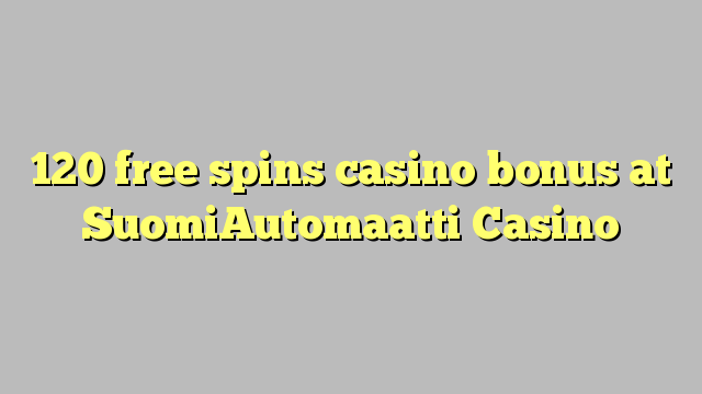 120 tours gratuits bonus de casino au Casino SuomiAutomaatti