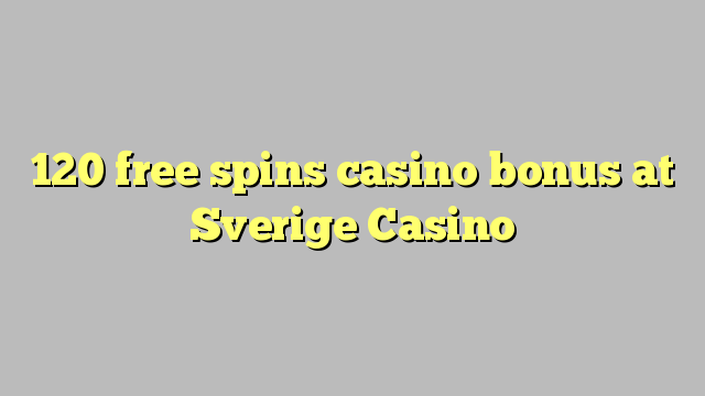 120 free spins casino bonus at Sverige  Casino