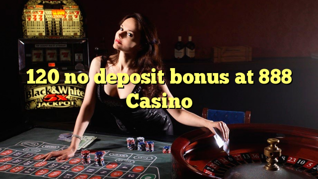 120 no deposit bonus at 888 Casino