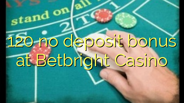 120 no deposit bonus at Betbright Casino