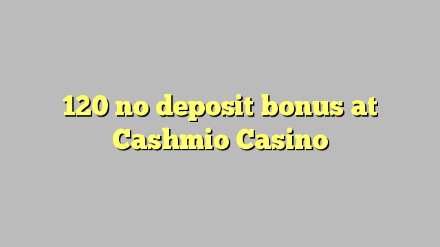 120 no deposit bonus at Cashmio Casino