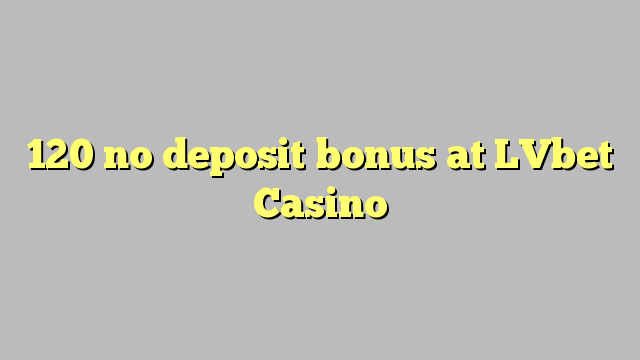 120 no deposit bonus at LVbet Casino