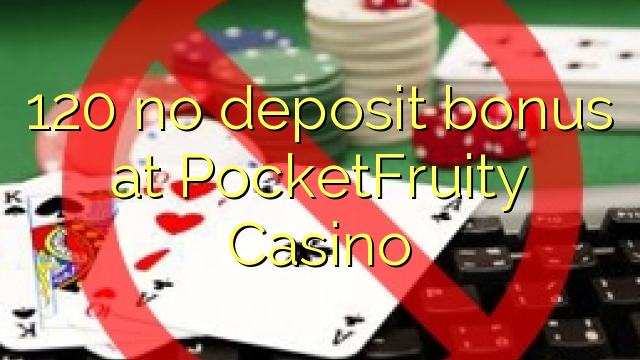 120 no deposit bonus at PocketFruity Casino