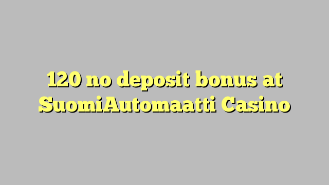 SuomiAutomaatti Casino 120 hech depozit bonus