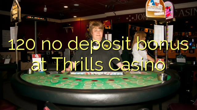 120 no deposit bonus at Thrills Casino